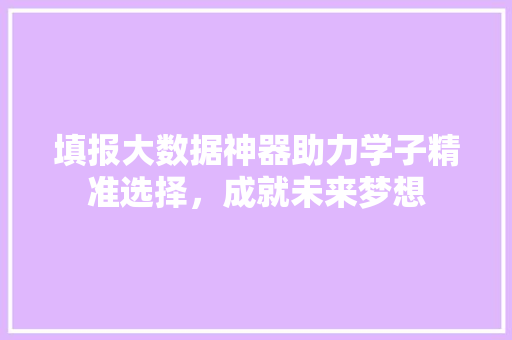 填报大数据神器助力学子精准选择，成就未来梦想 电脑配置