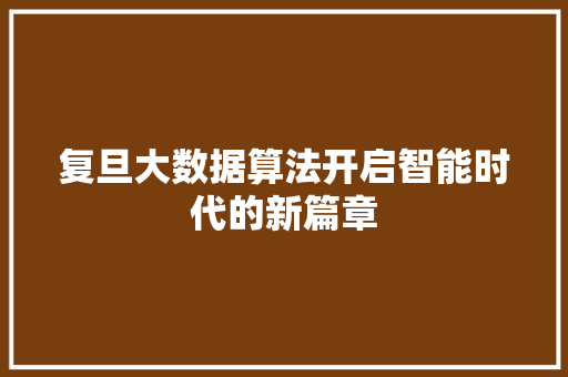 复旦大数据算法开启智能时代的新篇章 电脑配置 复旦大数据算法开启智能时代的新篇章 电脑配置