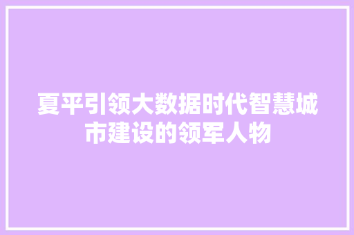 夏平引领大数据时代智慧城市建设的领军人物 电脑配置 夏平引领大数据时代智慧城市建设的领军人物 电脑配置