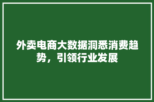 外卖电商大数据洞悉消费趋势，引领行业发展