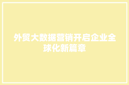 外贸大数据营销开启企业全球化新篇章