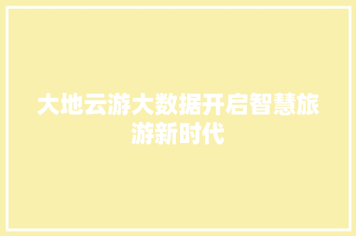 大地云游大数据开启智慧旅游新时代 编程语言