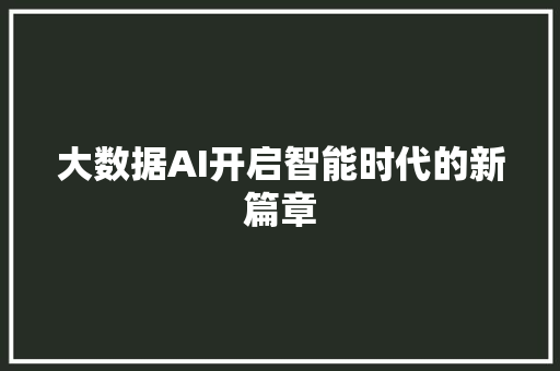 大数据AI开启智能时代的新篇章