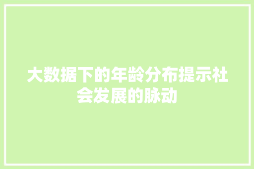 大数据下的年龄分布提示社会发展的脉动 操作系统