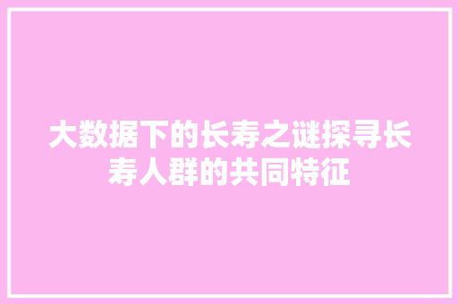 大数据下的长寿之谜探寻长寿人群的共同特征