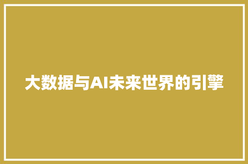 大数据与AI未来世界的引擎