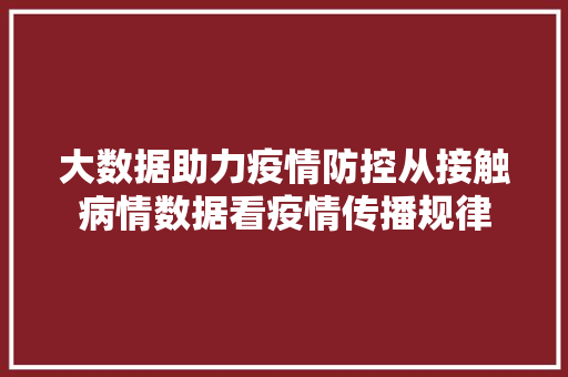 大数据助力疫情防控从接触病情数据看疫情传播规律