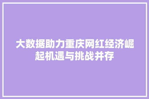 大数据助力重庆网红经济崛起机遇与挑战并存