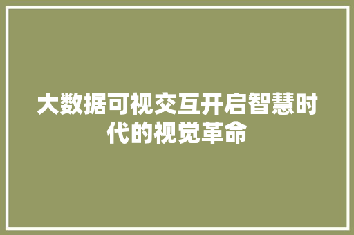 大数据可视交互开启智慧时代的视觉革命 大数据可视交互开启智慧时代的视觉革命
