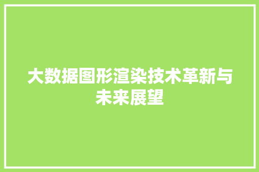 大数据图形渲染技术革新与未来展望