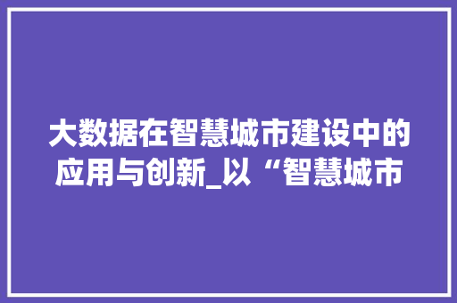 大数据在智慧城市建设中的应用与创新_以“智慧城市大数据专案”为例