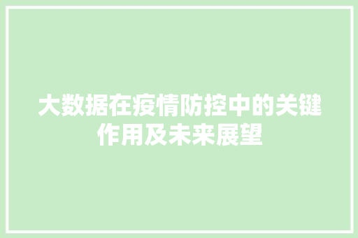 大数据在疫情防控中的关键作用及未来展望