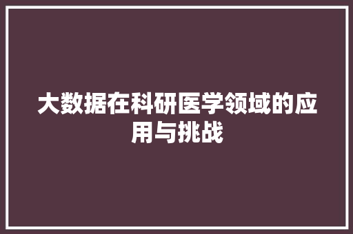 大数据在科研医学领域的应用与挑战