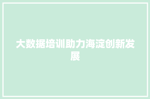 大数据培训助力海淀创新发展
