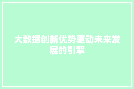 大数据创新优势驱动未来发展的引擎