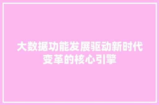 大数据功能发展驱动新时代变革的核心引擎