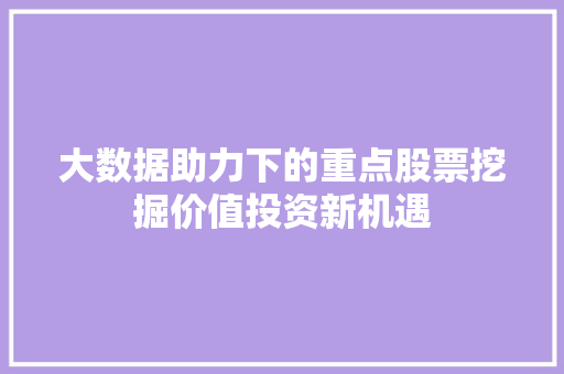 大数据助力下的重点股票挖掘价值投资新机遇