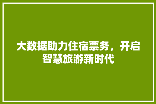 大数据助力住宿票务，开启智慧旅游新时代