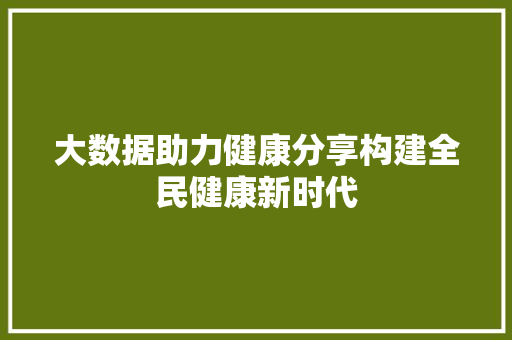 大数据助力健康分享构建全民健康新时代