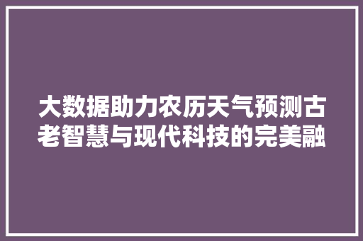 大数据助力农历天气预测古老智慧与现代科技的完美融合