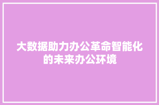 大数据助力办公革命智能化的未来办公环境