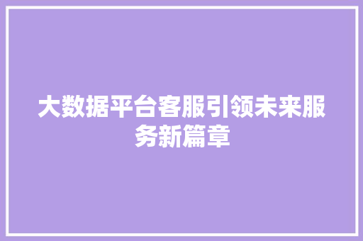 大数据平台客服引领未来服务新篇章