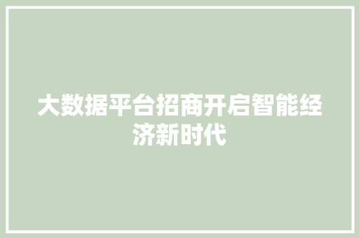 大数据平台招商开启智能经济新时代