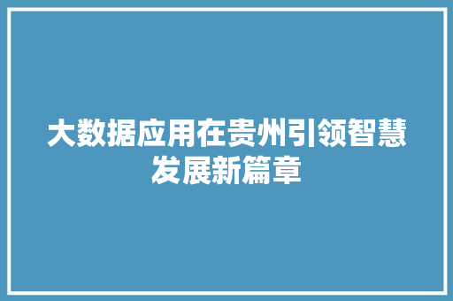 大数据应用在贵州引领智慧发展新篇章