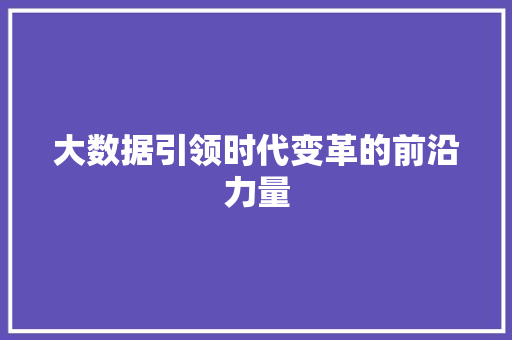 大数据引领时代变革的前沿力量