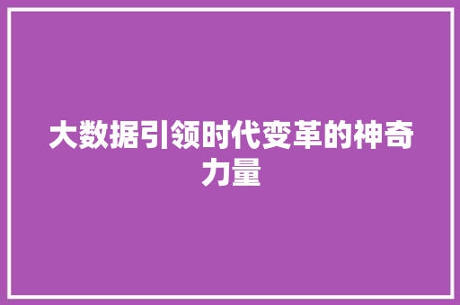大数据引领时代变革的神奇力量