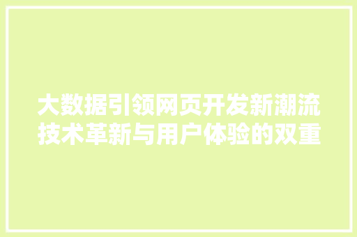 大数据引领网页开发新潮流技术革新与用户体验的双重提升 电脑基础