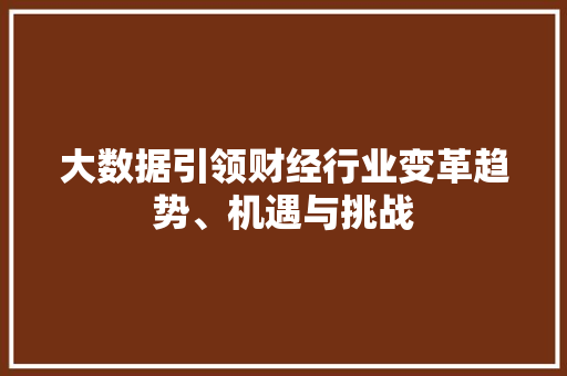 大数据引领财经行业变革趋势、机遇与挑战