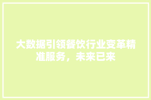 大数据引领餐饮行业变革精准服务，未来已来