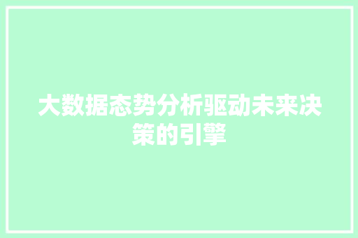 大数据态势分析驱动未来决策的引擎 电脑配置 大数据态势分析驱动未来决策的引擎 电脑配置