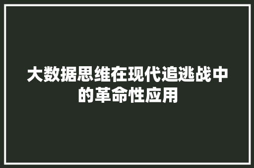 大数据思维在现代追逃战中的革命性应用 编程语言