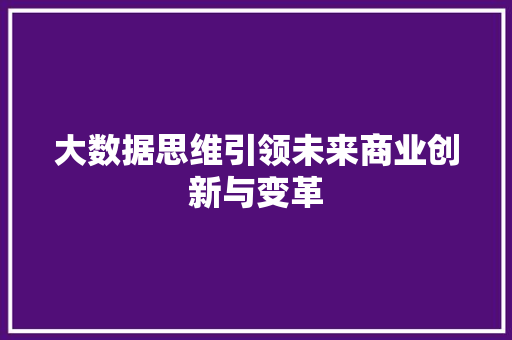 大数据思维引领未来商业创新与变革