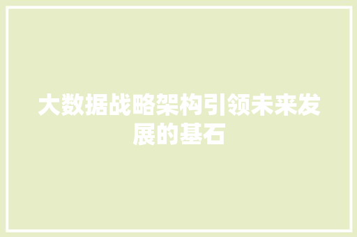 大数据战略架构引领未来发展的基石 操作系统 大数据战略架构引领未来发展的基石 操作系统