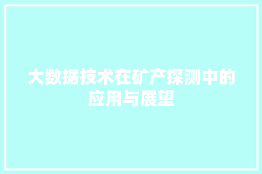 大数据技术在矿产探测中的应用与展望