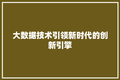 大数据技术引领新时代的创新引擎
