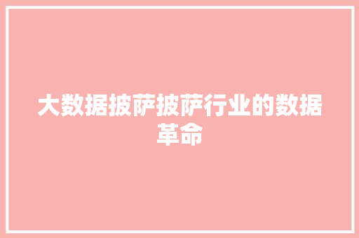大数据披萨披萨行业的数据革命