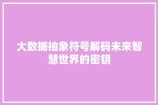 大数据抽象符号解码未来智慧世界的密钥