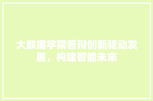 大数据学院答辩创新驱动发展，构建智能未来