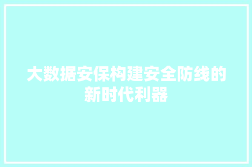 大数据安保构建安全防线的新时代利器