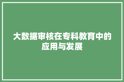 大数据审核在专科教育中的应用与发展