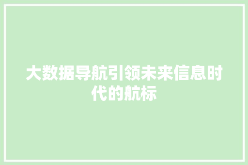 大数据导航引领未来信息时代的航标