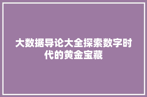 大数据导论大全探索数字时代的黄金宝藏 大数据导论大全探索数字时代的黄金宝藏