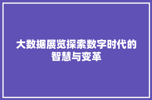 大数据展览探索数字时代的智慧与变革