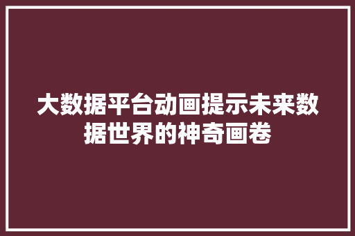 大数据平台动画提示未来数据世界的神奇画卷