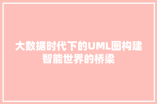 大数据时代下的UML图构建智能世界的桥梁