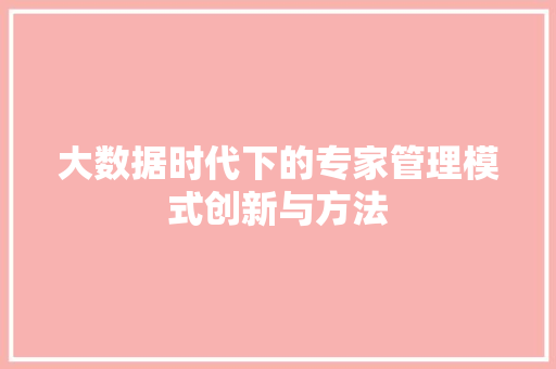 大数据时代下的专家管理模式创新与方法 网络技术